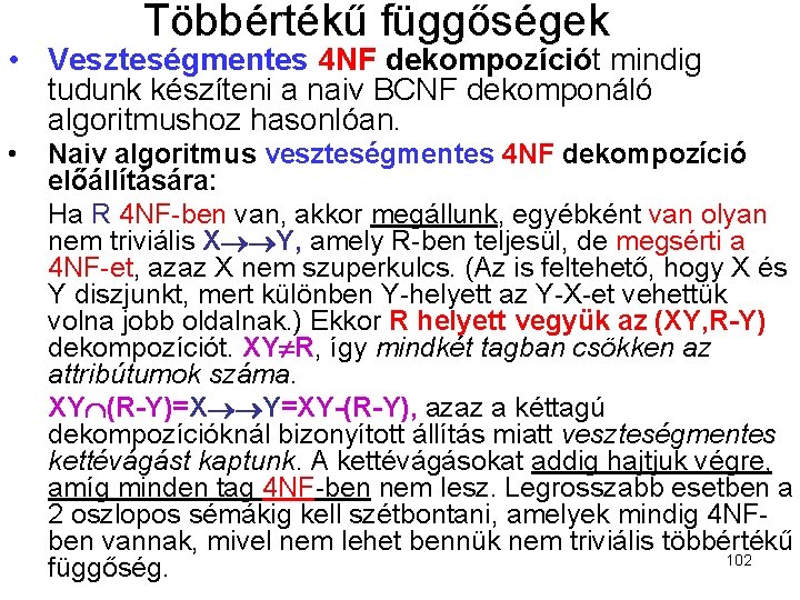 Többértékű függőségek • Veszteségmentes 4 NF dekompozíciót mindig tudunk készíteni a naiv BCNF dekomponáló