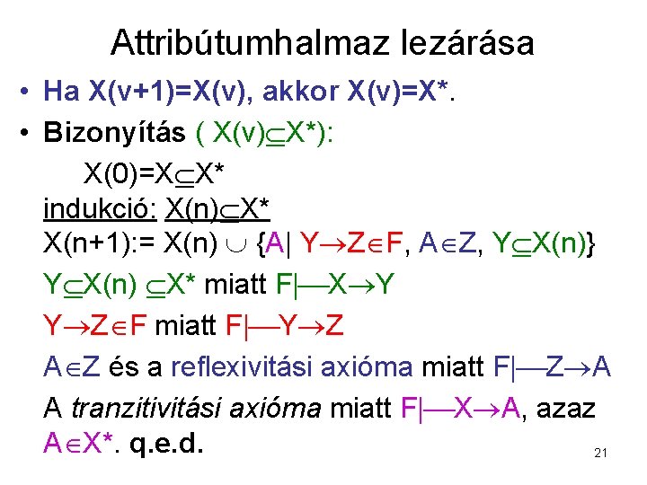 Attribútumhalmaz lezárása • Ha X(v+1)=X(v), akkor X(v)=X*. • Bizonyítás ( X(v) X*): X(0)=X X*