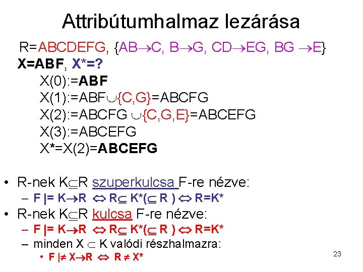 Attribútumhalmaz lezárása R=ABCDEFG, {AB C, B G, CD EG, BG E} X=ABF, X*=? X(0):