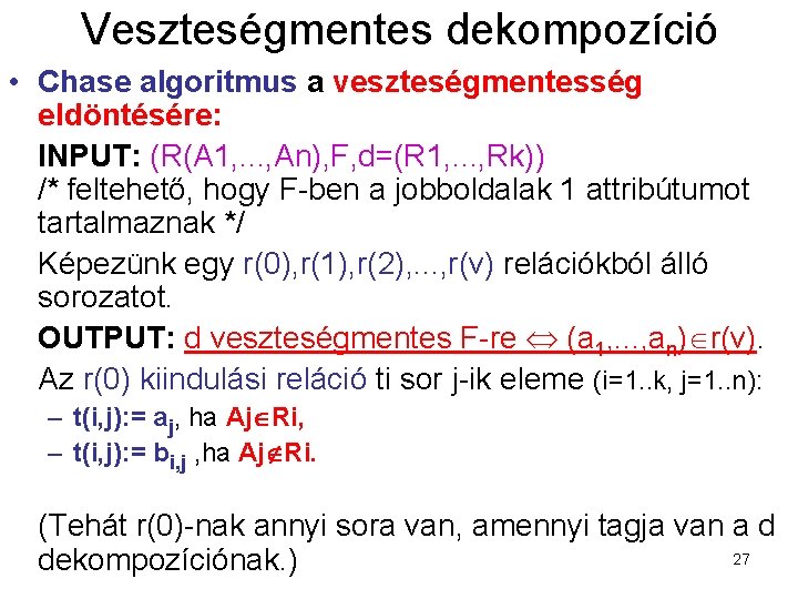 Veszteségmentes dekompozíció • Chase algoritmus a veszteségmentesség eldöntésére: INPUT: (R(A 1, . . .