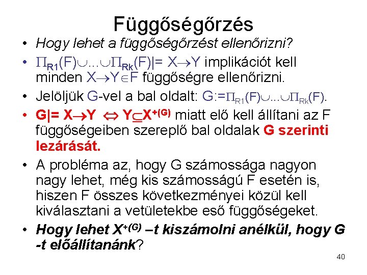 Függőségőrzés • Hogy lehet a függőségőrzést ellenőrizni? • R 1(F). . . Rk(F)|= X