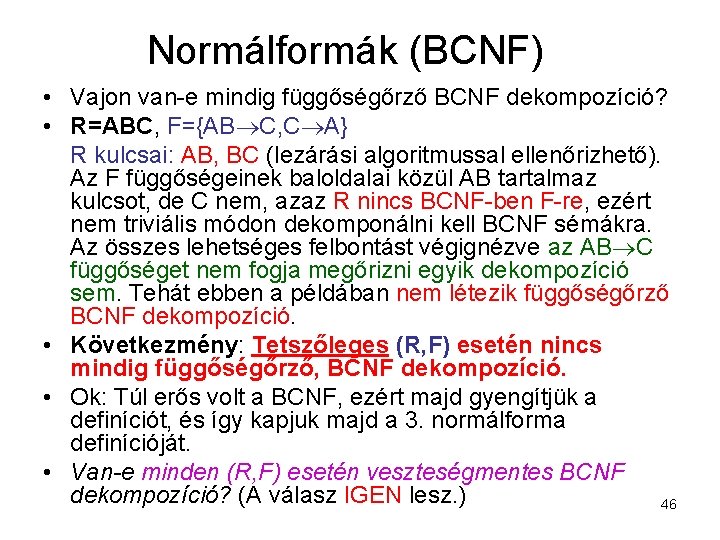 Normálformák (BCNF) • Vajon van-e mindig függőségőrző BCNF dekompozíció? • R=ABC, F={AB C, C