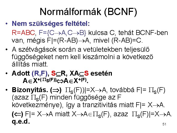 Normálformák (BCNF) • Nem szükséges feltétel: R=ABC, F={C A, C B} kulcsa C, tehát