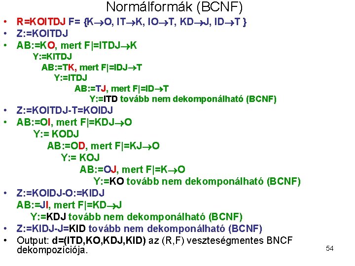 Normálformák (BCNF) • R=KOITDJ F= {K O, IT K, IO T, KD J, ID