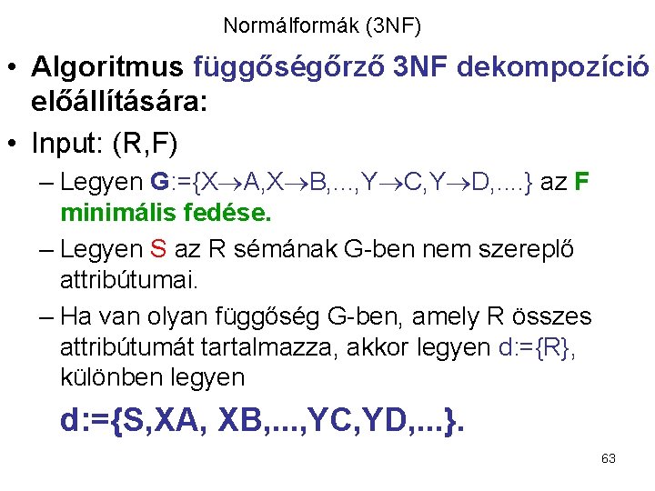 Normálformák (3 NF) • Algoritmus függőségőrző 3 NF dekompozíció előállítására: • Input: (R, F)
