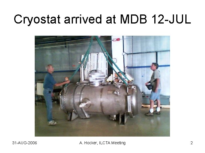 Cryostat arrived at MDB 12 -JUL 31 -AUG-2006 A. Hocker, ILCTA Meeting 2 