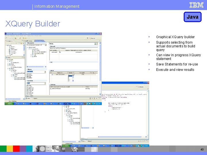 Information Management Java XQuery Builder § § Graphical XQuery builder § Can view in