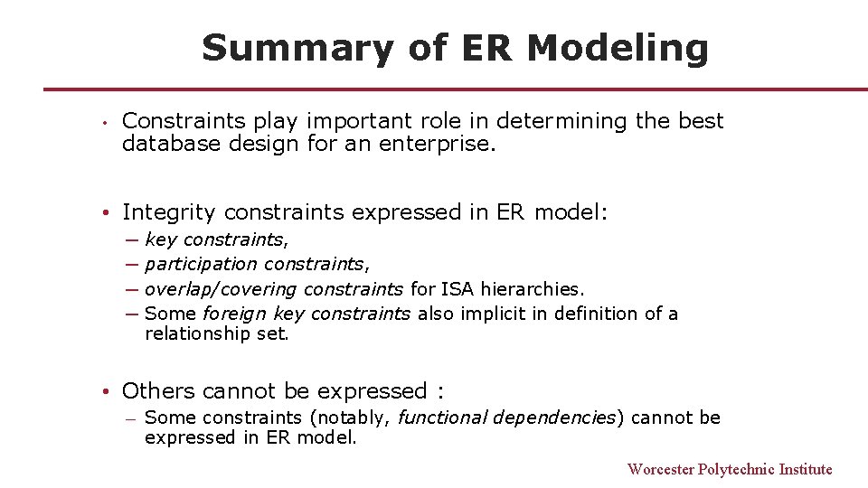 Summary of ER Modeling • Constraints play important role in determining the best database