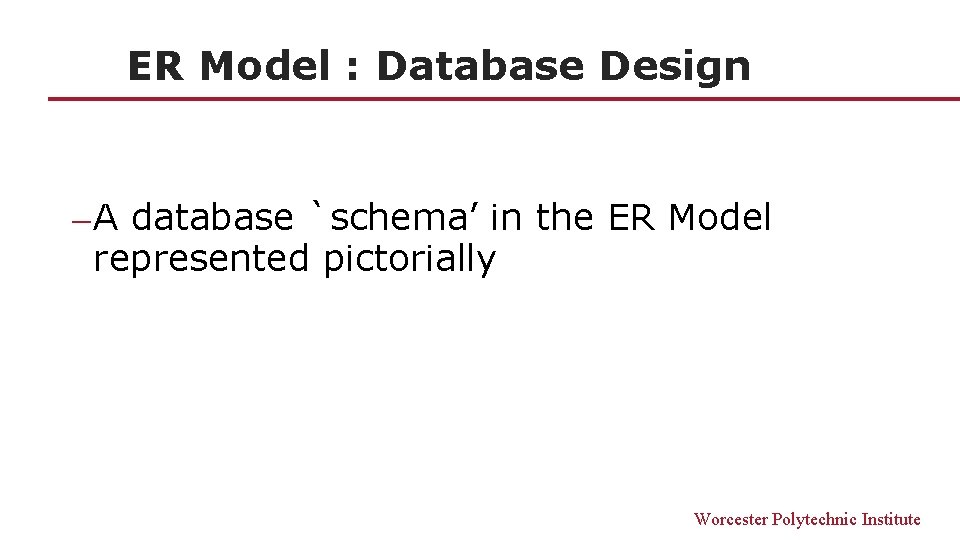 ER Model : Database Design ─A database `schema’ in the ER Model represented pictorially