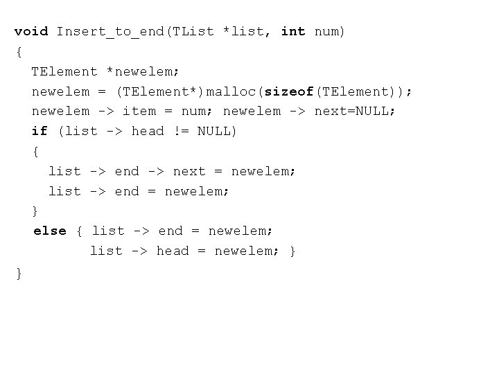 void Insert_to_end(TList *list, int num) { TElement *newelem; newelem = (TElement*)malloc(sizeof(TElement)); newelem -> item