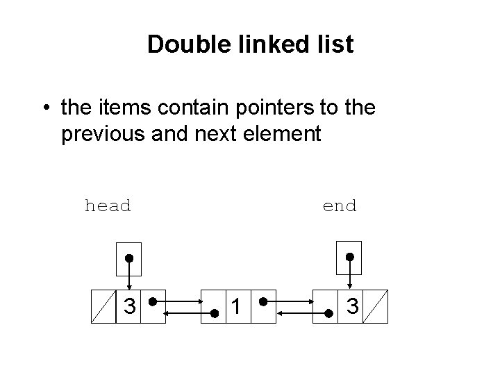 Double linked list • the items contain pointers to the previous and next element