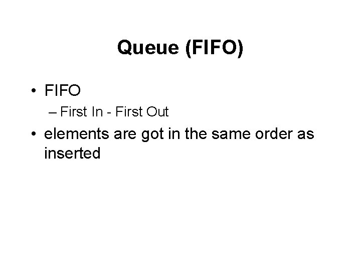 Queue (FIFO) • FIFO – First In - First Out • elements are got