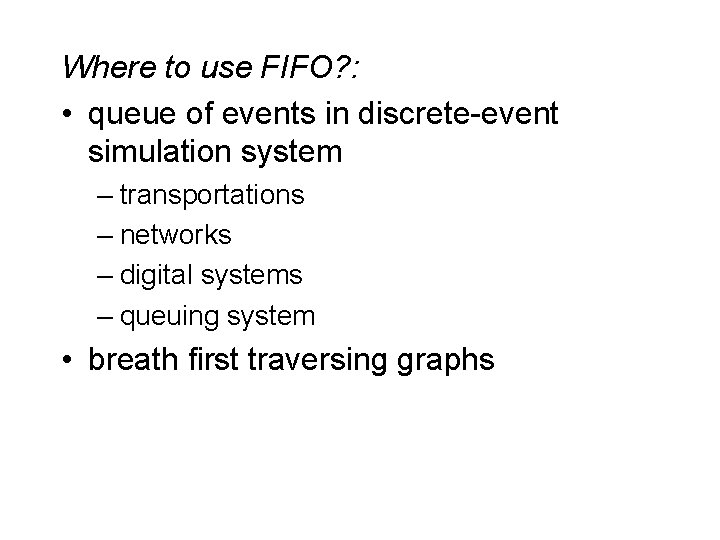 Where to use FIFO? : • queue of events in discrete-event simulation system –