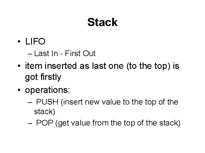 Stack • LIFO – Last In - First Out • item inserted as last