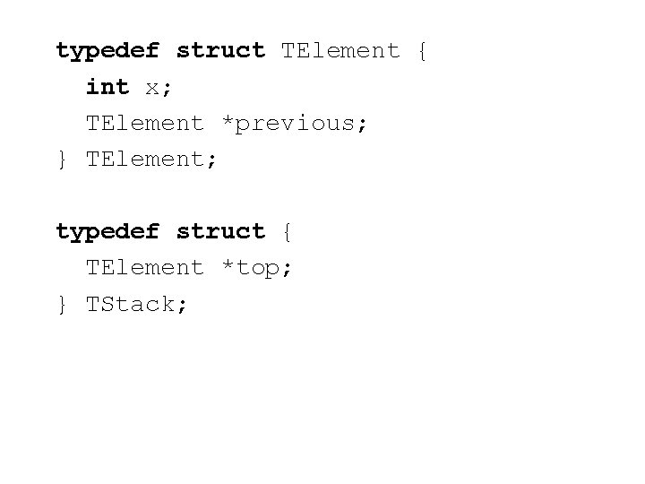 typedef struct TElement { int x; TElement *previous; } TElement; typedef struct { TElement