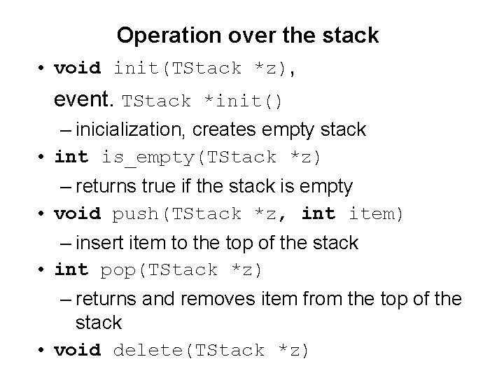Operation over the stack • void init(TStack *z), event. TStack *init() – inicialization, creates