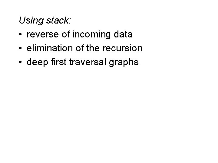 Using stack: • reverse of incoming data • elimination of the recursion • deep