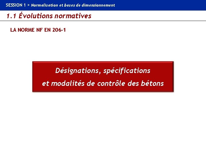 SESSION 1 > Normalisation et bases de dimensionnement 1. 1 Évolutions normatives LA NORME