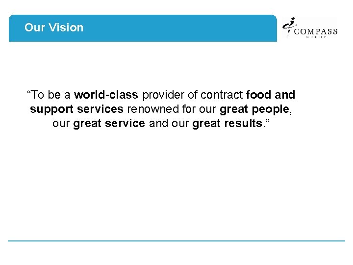 Our Vision “To be a world-class provider of contract food and support services renowned