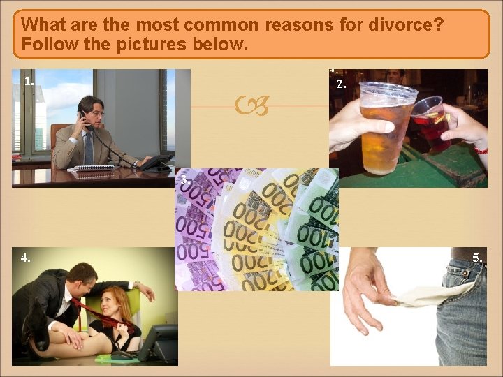 What are the most common reasons for divorce? Follow the pictures below. 1. 2.