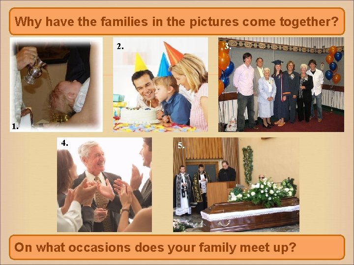 Why have the families in the pictures come together? 2. 3. 1. 4. 5.