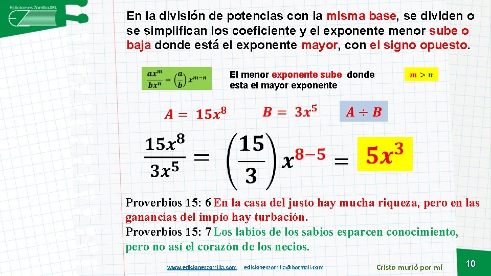 En la división de potencias con la misma base, se dividen o se simplifican