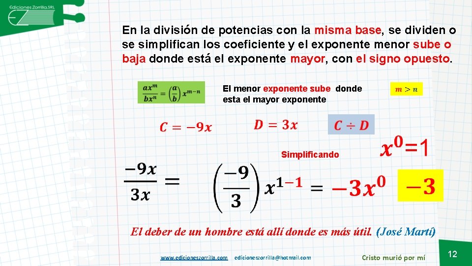 En la división de potencias con la misma base, se dividen o se simplifican