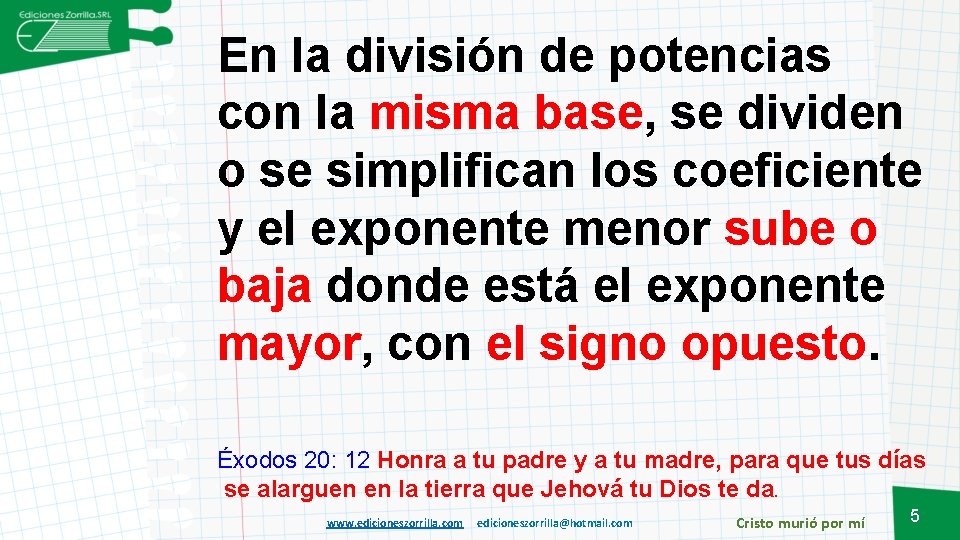 En la división de potencias con la misma base, se dividen o se simplifican