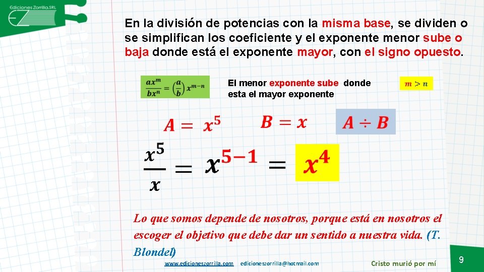 En la división de potencias con la misma base, se dividen o se simplifican
