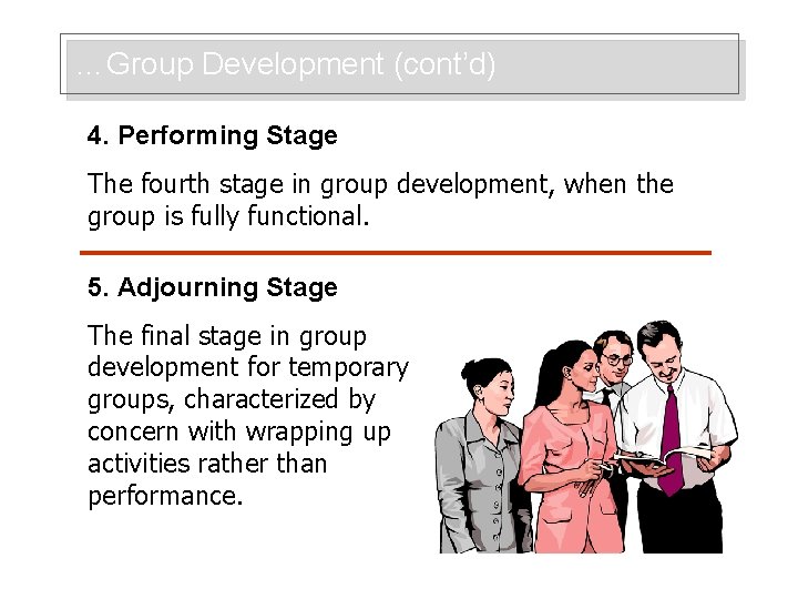 …Group Development (cont’d) 4. Performing Stage The fourth stage in group development, when the