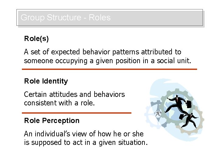 Group Structure - Roles Role(s) A set of expected behavior patterns attributed to someone