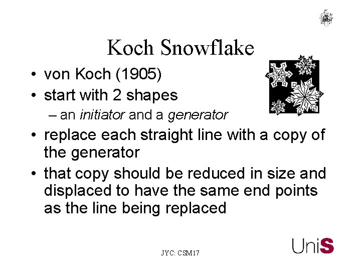 Koch Snowflake • von Koch (1905) • start with 2 shapes – an initiator