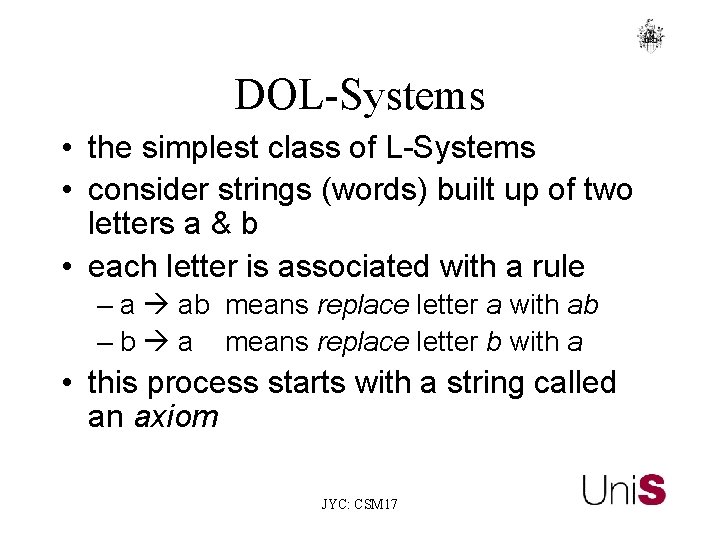 DOL-Systems • the simplest class of L-Systems • consider strings (words) built up of