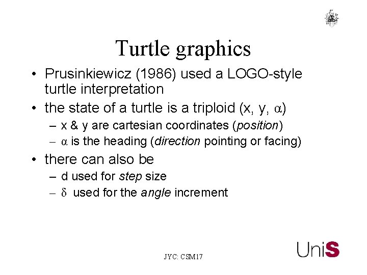 Turtle graphics • Prusinkiewicz (1986) used a LOGO-style turtle interpretation • the state of