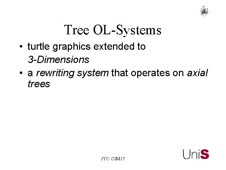 Tree OL-Systems • turtle graphics extended to 3 -Dimensions • a rewriting system that