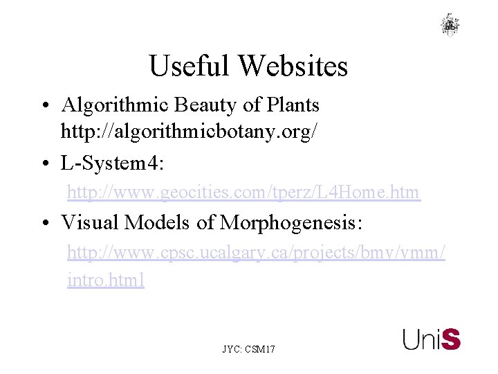 Useful Websites • Algorithmic Beauty of Plants http: //algorithmicbotany. org/ • L-System 4: http: