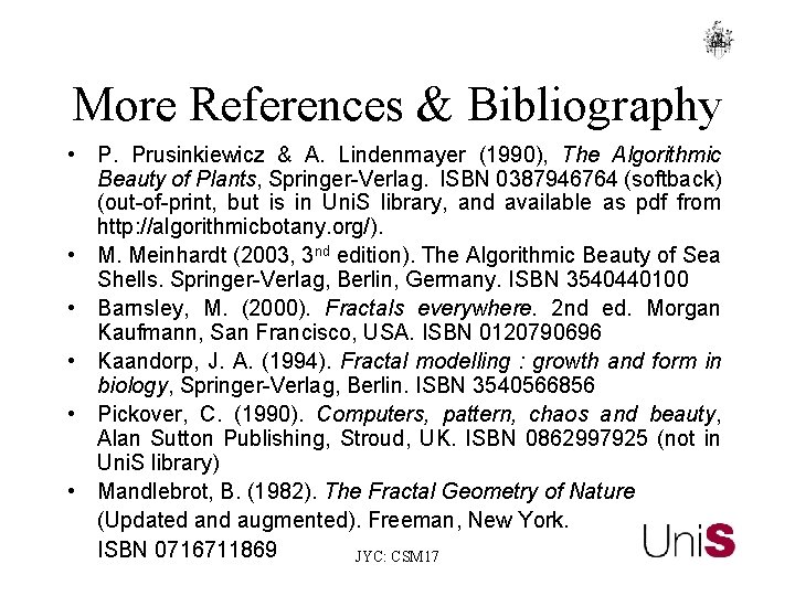 More References & Bibliography • P. Prusinkiewicz & A. Lindenmayer (1990), The Algorithmic Beauty