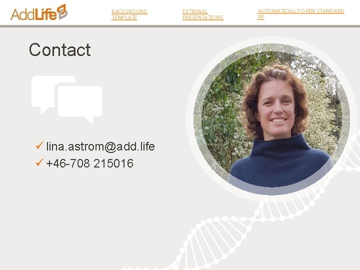 BACKGROUND TEMPLATE Contact ü lina. astrom@add. life ü +46 -708 215016 EXTERNAL PRESENTATIONS AUTOMATICALLY