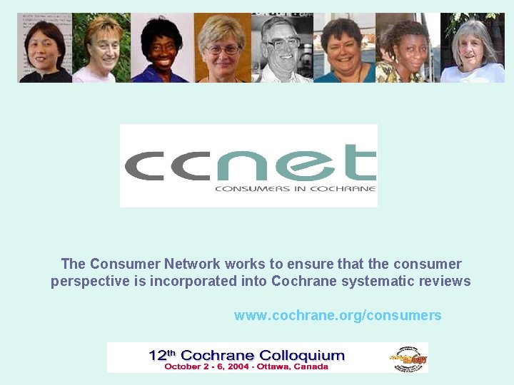 The Consumer Networks to ensure that the consumer perspective is incorporated into Cochrane systematic