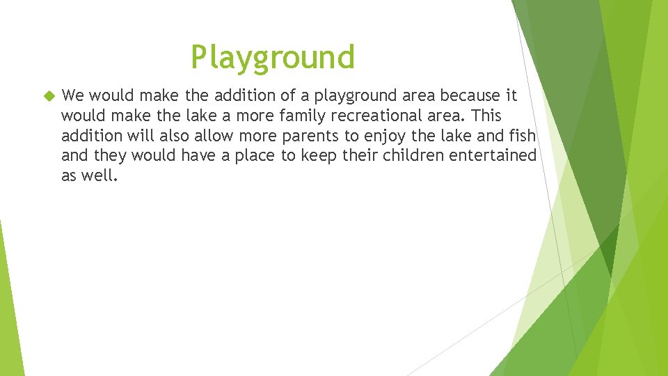 Playground We would make the addition of a playground area because it would make
