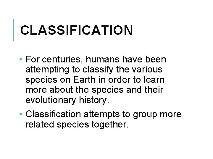 CLASSIFICATION • For centuries, humans have been attempting to classify the various species on