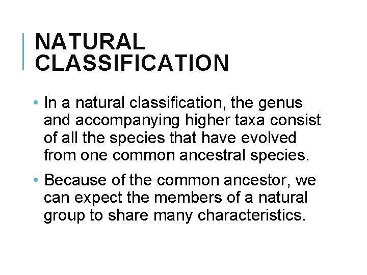 NATURAL CLASSIFICATION • In a natural classification, the genus and accompanying higher taxa consist