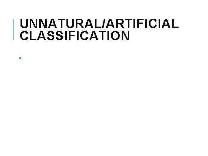 UNNATURAL/ARTIFICIAL CLASSIFICATION • Grouping organisms by common characteristics despite evolutionary descent. 