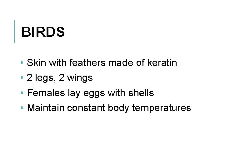 BIRDS • • Skin with feathers made of keratin 2 legs, 2 wings Females