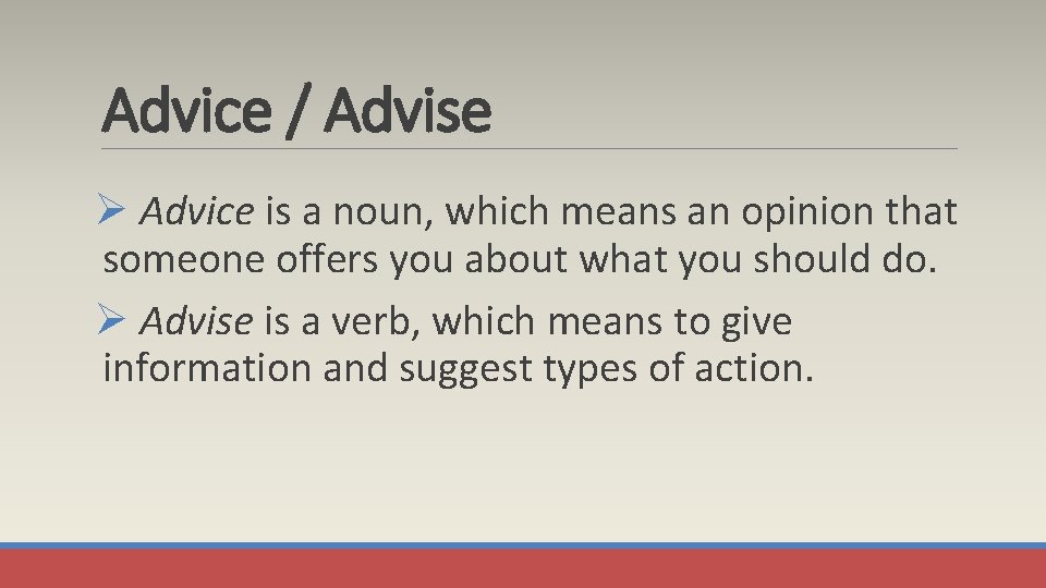 Advice / Advise Ø Advice is a noun, which means an opinion that someone