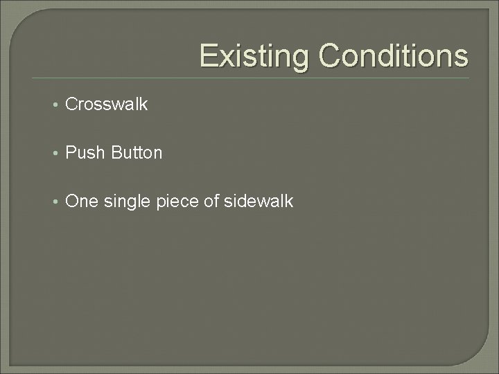Existing Conditions • Crosswalk • Push Button • One single piece of sidewalk 
