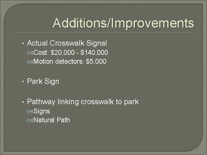 Additions/Improvements • Actual Crosswalk Signal Cost: $20, 000 - $140, 000 Motion detectors: $5,