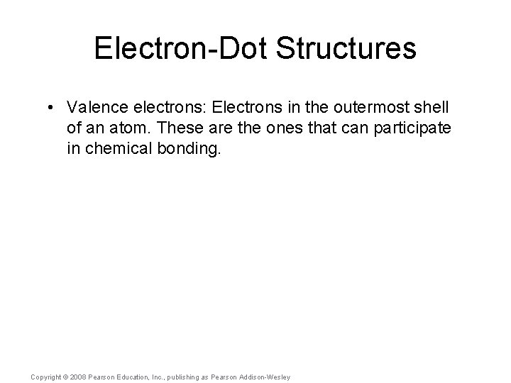 Electron-Dot Structures • Valence electrons: Electrons in the outermost shell of an atom. These