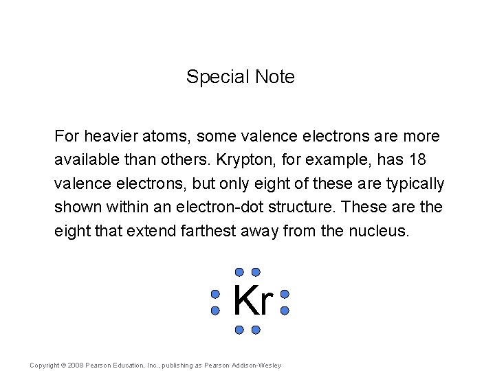 Special Note For heavier atoms, some valence electrons are more available than others. Krypton,