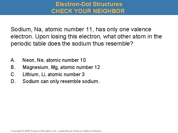 Electron-Dot Structures CHECK YOUR NEIGHBOR Sodium, Na, atomic number 11, has only one valence